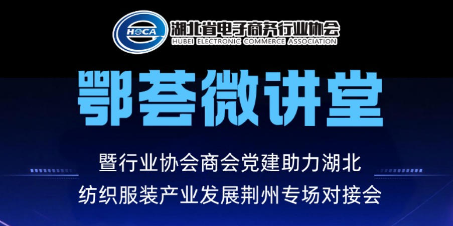 “鄂荟微讲堂”暨行业协会商会党建助力湖北纺织服装产业发展荆州专场对接会