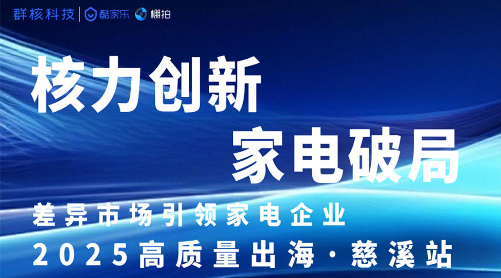 差异市场引领家电企业，2025高质量出海·慈溪站