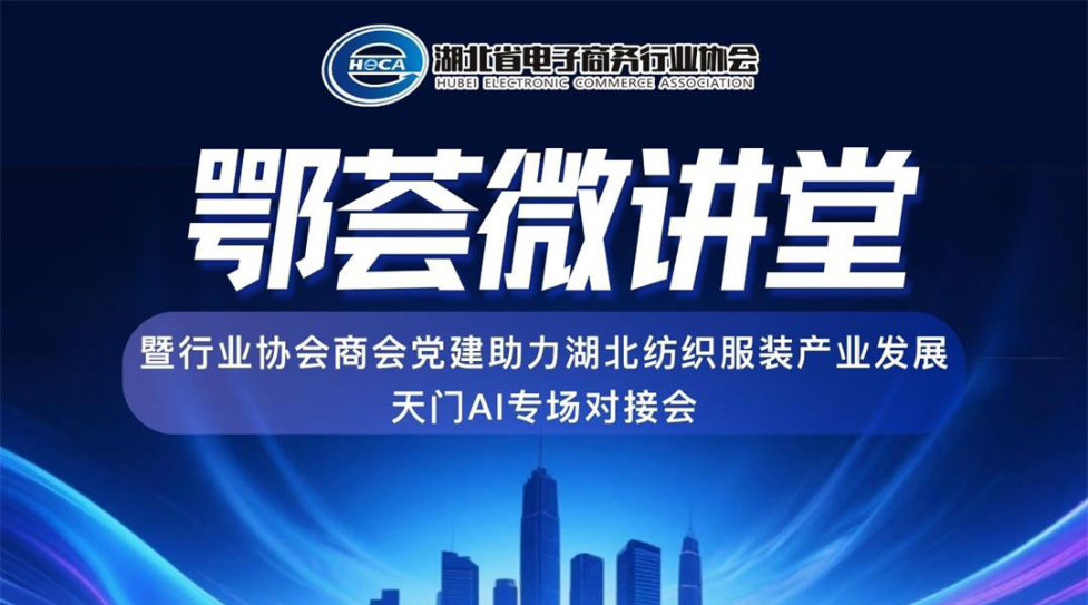 ”鄂荟微讲堂“暨行业协会商会党建助力湖北纺织服装产业发展天门AI专场对接会