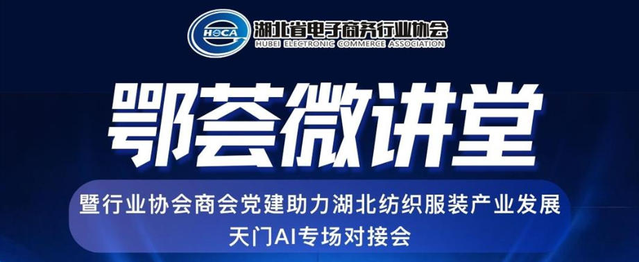 ”鄂荟微讲堂“暨行业协会商会党建助力湖北纺织服装产业发展天门AI专场对接会