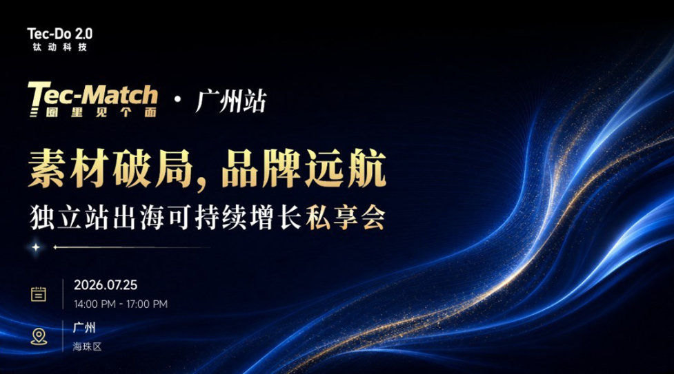 素材破局 品牌远航 独立站出海可持续增长私享会|「Tec-Match」圈里见个面 · 广州站